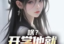 完结版《啥？开学他就拿下校花了》免费阅读-胖达文学