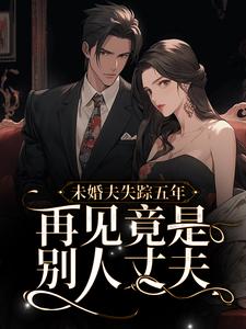 完结版《未婚夫失踪五年：再见竟是别人丈夫》章节阅读