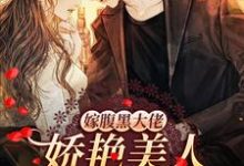 嫁腹黑大佬,娇艳美人撩他诱哄他小说,嫁腹黑大佬,娇艳美人撩他诱哄他章节在线阅读-胖达文学