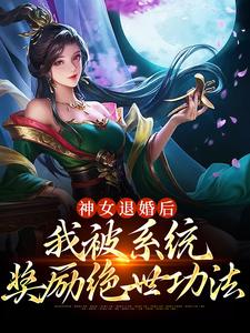 完结版《神女退婚后，我被系统奖励绝世功法》在线免费阅读