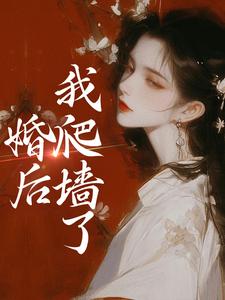 完结版《婚后，我爬墙了》章节阅读