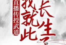 小说《直播传授武道，我就此长生了》章节免费阅读-胖达文学