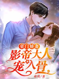 完结版《豪门娇妻：影帝大人宠入骨》章节目录在线阅读