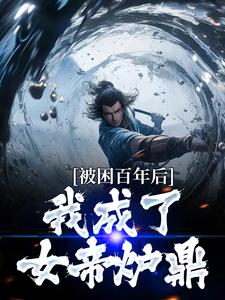 被困百年后，我成了女帝炉鼎小说，被困百年后，我成了女帝炉鼎免费阅读