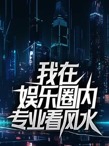 完结版《我在娱乐圈内专业看风水》免费阅读