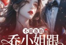 完结版《不做备胎，乔小姐跟别人官宣了》章节目录在线阅读-胖达文学