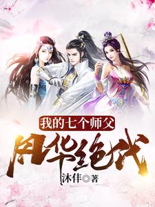 完结版《我的七个师父风华绝代》章节阅读