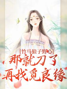 云纤傅知禾小说叫什么（竹马狼子野心，那就刀了再找觅良缘免费阅读）