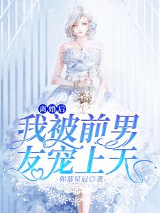 完结版《离婚后，我被前男友宠上天》章节目录在线阅读