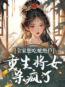 全家想吃她绝户，重生将女杀疯了小说全文哪里可以免费看？