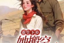 《重生下乡，她搬空家底嫁军官》全集免费在线阅读（顾小七陆景泽）-胖达文学