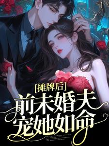 《摊牌后，前未婚夫宠她如命》全集免费在线阅读（南烟厉时慎）