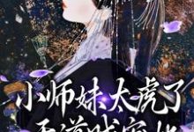 《小师妹太虎了，天道贼宠她》小说大结局免费试读 天宁小说-胖达文学