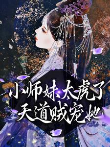 《小师妹太虎了，天道贼宠她》小说大结局免费试读 天宁小说