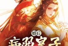 完结版《婚后，病弱皇子把我宠上天》免费阅读-胖达文学