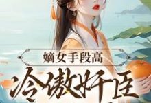 完结版《嫡女手段高，冷傲奸臣不经撩》章节阅读-胖达文学