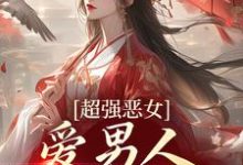 《超强恶女：爱男人，更爱江山》全集免费在线阅读（苏婧瑶君泽辰）-胖达文学