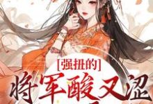 完结版《强扭的将军酸又涩，她不要了！》章节目录在线阅读-胖达文学