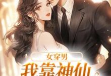 已完结小说《女穿男，我靠神仙颜值称霸内娱》在线章节阅读-胖达文学