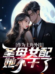 完结版《作为主角外挂，圣母女配她不干了》在线免费阅读