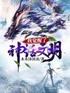 完结版《我觉醒了神话文明》章节目录在线阅读