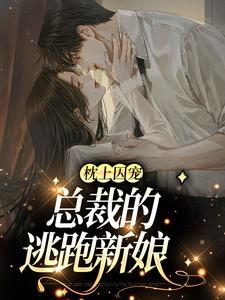 完结版《枕上囚宠：总裁的逃跑新娘》免费阅读