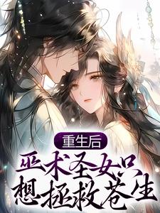 完结版《重生后，巫术圣女只想拯救苍生》免费阅读