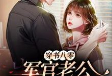 完结版《穿书八零，军官老公是个宠妻狂魔》章节阅读-胖达文学