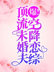 完结版《爆！顶流未婚夫空降恋综！》章节目录在线阅读