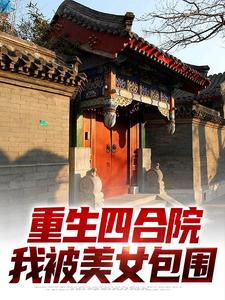 《重生四合院，我被美女包围》小说何雨柱章节章节免费在线阅读