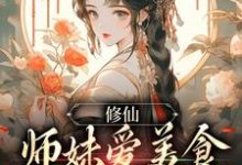 修仙：师妹爱美食，她有什么错？许愿，修仙：师妹爱美食，她有什么错？章节在线阅读-胖达文学