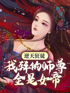 完结版《逆天狂徒：我拜的师尊全是女帝》在线免费阅读