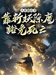 人在锦衣卫，靠斩妖除魔豁免死亡小说阅读，人在锦衣卫，靠斩妖除魔豁免死亡完结版