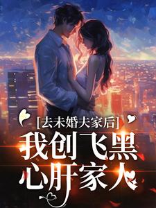 完结版《去未婚夫家后，我创飞黑心肝家人》章节目录在线阅读