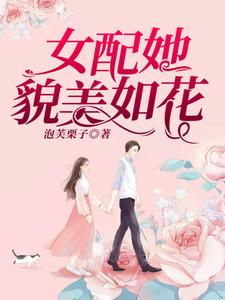 完结版《女配她貌美如花》章节阅读