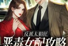 完结版《反派太猖狂，恶毒女配攻略计划上线》免费阅读-胖达文学