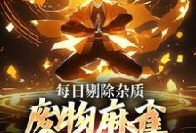 完结版《每日剔除杂质，废物麻雀变凤凰》免费阅读-胖达文学