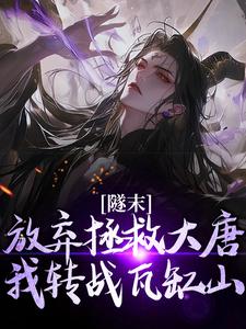 完结版《隧末：放弃拯救大唐，我转战瓦缸山》在线免费阅读