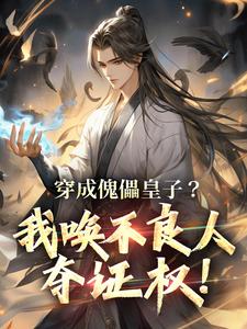 完结版《穿成傀儡皇子？我唤不良人夺证权！》章节阅读