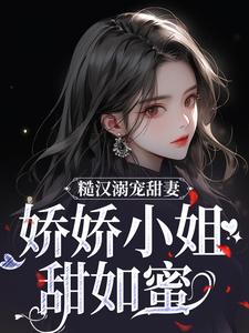 完结版《糙汉溺宠甜妻，娇娇小姐甜如蜜》在线免费阅读