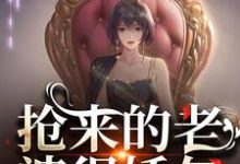 完结版《抢来的老婆很娇气，糙汉低哄诱宠》章节目录在线阅读-胖达文学