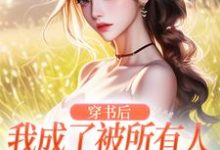 完结版《穿书后，我成了被所有人讨厌的女配》章节目录在线阅读-胖达文学