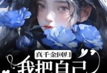 已完结小说《真千金回归，我把自己作下泥潭了》章节在线阅读-胖达文学