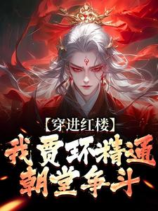 《穿进红楼，我贾环精通朝堂争斗》小说大结局免费试读 贾环小说