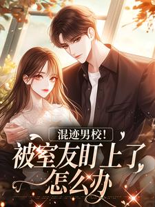 完结版《混迹男校！被室友盯上了怎么办》章节阅读