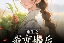 完结版《重生之我变懒后，夫家更看重！》章节目录在线阅读-胖达文学