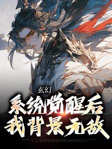 玄幻：系统觉醒后我背景无敌小说，玄幻：系统觉醒后我背景无敌在线阅读