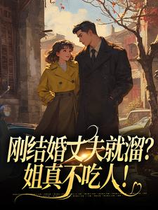 无删减版《刚结婚丈夫就溜？姐真不吃人！》免费阅读