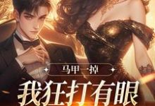 无删减版《马甲一掉，我狂打有眼无珠的哥哥脸》全章节阅读-胖达文学