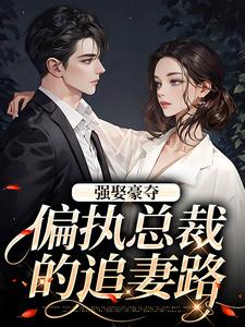 无删减版《强娶豪夺：偏执总裁的追妻路》在线阅读